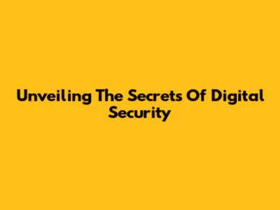 Unveiling The Secrets Of Digital Security