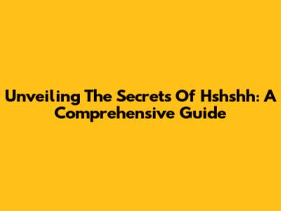 Unveiling The Secrets Of Hshshh: A Comprehensive Guide