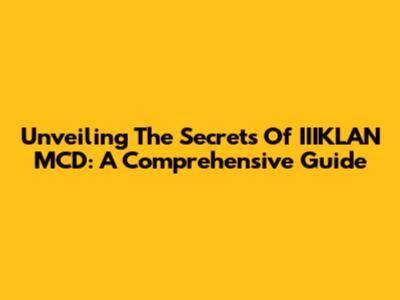 Unveiling The Secrets Of IIIKLAN MCD: A Comprehensive Guide