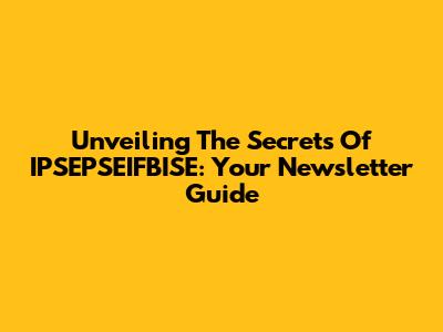 Unveiling The Secrets Of IPSEPSEIFBISE: Your Newsletter Guide
