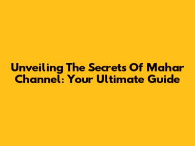Unveiling The Secrets Of Mahar Channel: Your Ultimate Guide