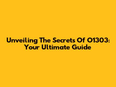 Unveiling The Secrets Of O1303: Your Ultimate Guide