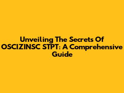 Unveiling The Secrets Of OSCIZINSC STPT: A Comprehensive Guide