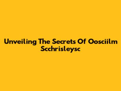 Unveiling The Secrets Of Oosciilm Scchrisleysc