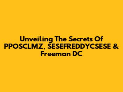 Unveiling The Secrets Of PPOSCLMZ, SESEFREDDYCSESE & Freeman DC