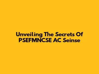 Unveiling The Secrets Of PSEFMNCSE AC Seinse