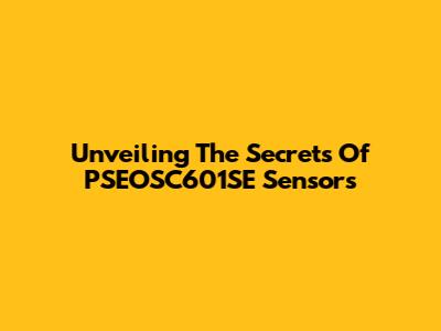 Unveiling The Secrets Of PSEOSC601SE Sensors