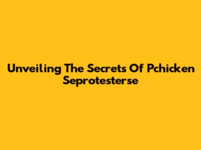 Unveiling The Secrets Of Pchicken Seprotesterse