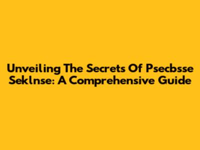 Unveiling The Secrets Of Psecbsse Seklnse: A Comprehensive Guide