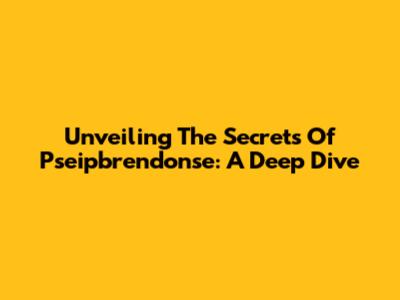 Unveiling The Secrets Of Pseipbrendonse: A Deep Dive
