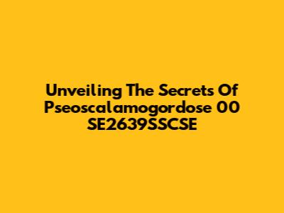 Unveiling The Secrets Of Pseoscalamogordose 00 SE2639SSCSE