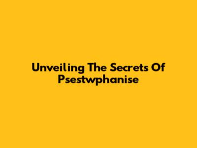 Unveiling The Secrets Of Psestwphanise