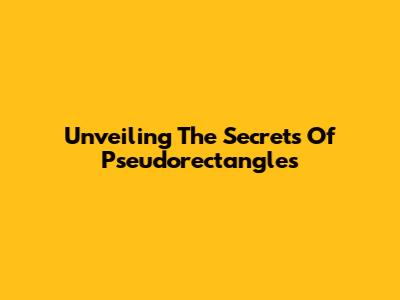 Unveiling The Secrets Of Pseudorectangles