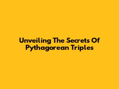 Unveiling The Secrets Of Pythagorean Triples