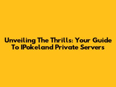 Unveiling The Thrills: Your Guide To IPokeland Private Servers