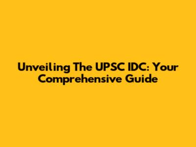 Unveiling The UPSC IDC: Your Comprehensive Guide