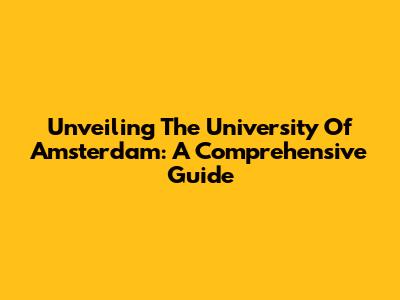 Unveiling The University Of Amsterdam: A Comprehensive Guide