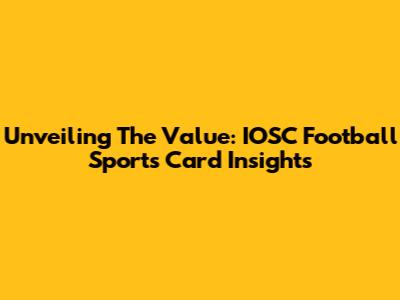 Unveiling The Value: IOSC Football Sports Card Insights