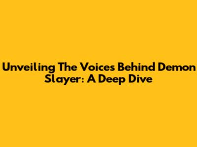 Unveiling The Voices Behind Demon Slayer: A Deep Dive
