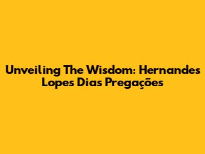 Unveiling The Wisdom: Hernandes Lopes Dias' Pregações