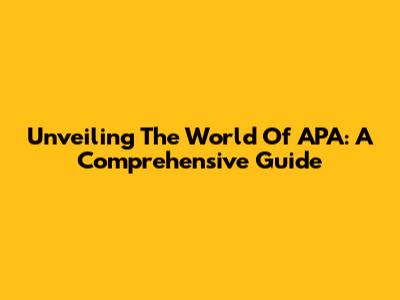 Unveiling The World Of APA: A Comprehensive Guide