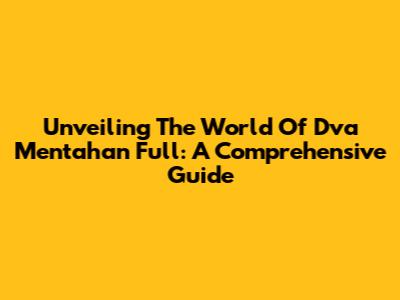 Unveiling The World Of Dva Mentahan Full: A Comprehensive Guide