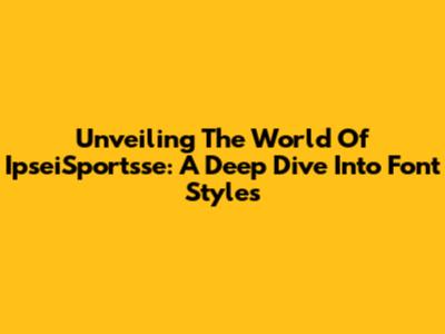 Unveiling The World Of IpseiSportsse: A Deep Dive Into Font Styles