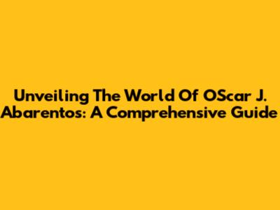Unveiling The World Of OScar J. Abarentos: A Comprehensive Guide