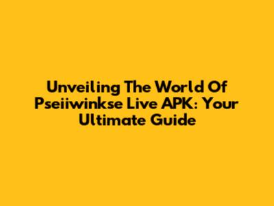 Unveiling The World Of Pseiiwinkse Live APK: Your Ultimate Guide