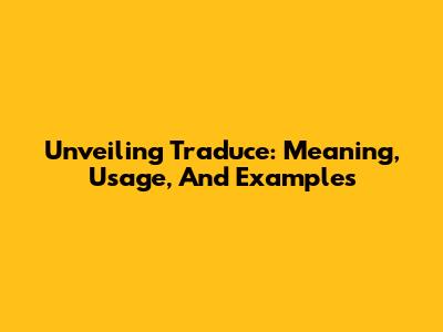 Unveiling Traduce: Meaning, Usage, And Examples