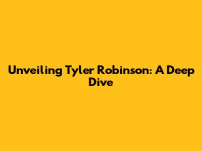 Unveiling Tyler Robinson: A Deep Dive