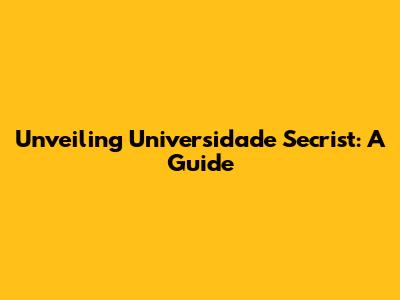 Unveiling Universidade Secrist: A Guide