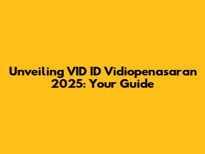 Unveiling VID ID Vidiopenasaran 2025: Your Guide