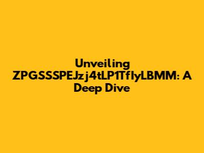 Unveiling ZPGSSSPEJzj4tLP1TfIyLBMM: A Deep Dive