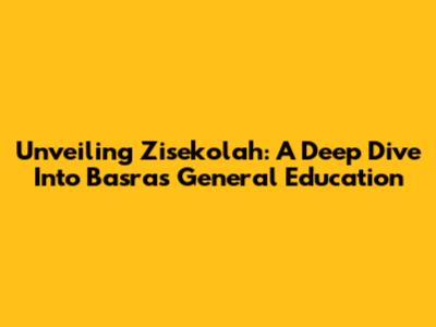 Unveiling Zisekolah: A Deep Dive Into Basra's General Education