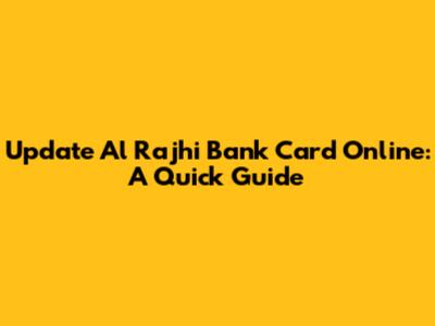 Update Al Rajhi Bank Card Online: A Quick Guide
