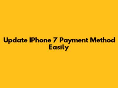 Update IPhone 7 Payment Method Easily