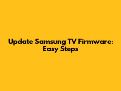 Update Samsung TV Firmware: Easy Steps