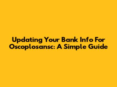 Updating Your Bank Info For Oscoplosansc: A Simple Guide