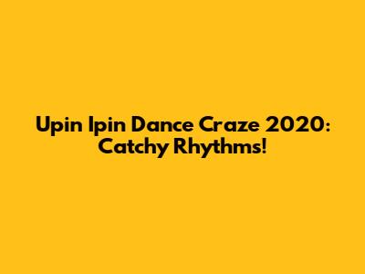 Upin Ipin Dance Craze 2020: Catchy Rhythms!