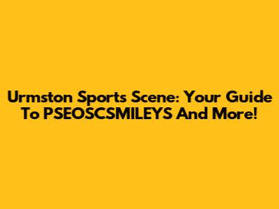 Urmston Sports Scene: Your Guide To PSEOSCSMILEYS And More!
