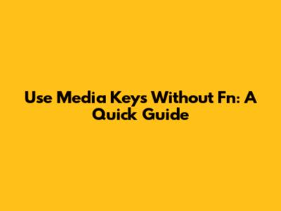 Use Media Keys Without Fn: A Quick Guide