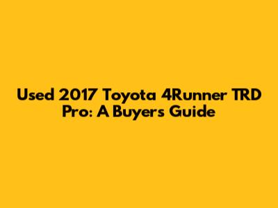 Used 2017 Toyota 4Runner TRD Pro: A Buyer's Guide