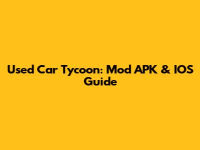 Used Car Tycoon: Mod APK & IOS Guide