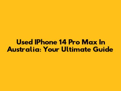 Used IPhone 14 Pro Max In Australia: Your Ultimate Guide