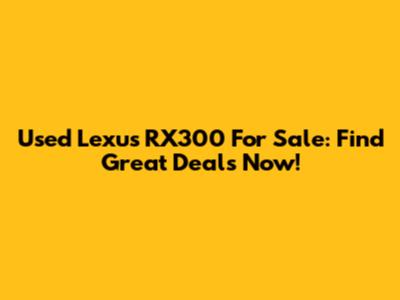 Used Lexus RX300 For Sale: Find Great Deals Now!