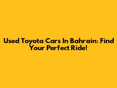 Used Toyota Cars In Bahrain: Find Your Perfect Ride!