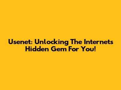 Usenet: Unlocking The Internet's Hidden Gem For You!