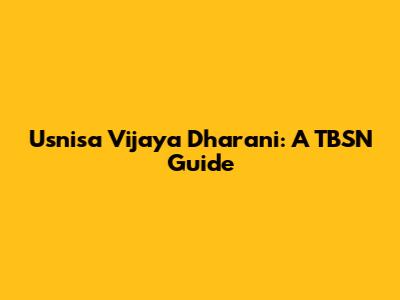 Usnisa Vijaya Dharani: A TBSN Guide