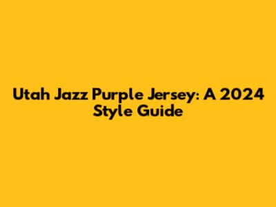Utah Jazz Purple Jersey: A 2024 Style Guide
